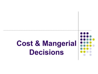 Cost & Mangerial
Decisions
 