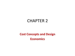CHAPTER 2
Cost Concepts and Design
Economics
 