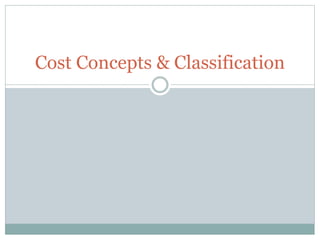 Cost Concepts & Classification 
 