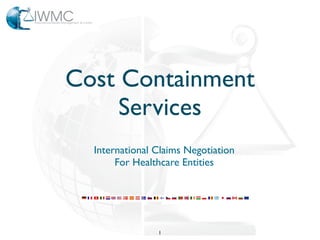 Cost Containment
     Services
  International Claims Negotiation
       For Healthcare Entities




                1
 