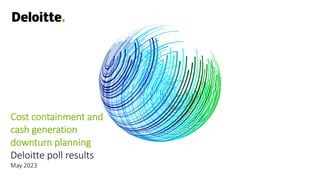 Cost containment and
cash generation
downturn planning
Deloitte poll results
May 2023
 