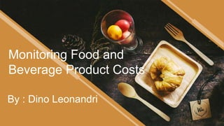 Monitoring Food and
Beverage Product Costs
By : Dino Leonandri
 