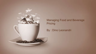 Managing Food and Beverage
Pricing
By : Dino Leonandri
 