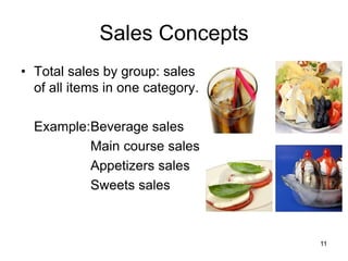 11
Sales Concepts
• Total sales by group: sales
of all items in one category.
Example:Beverage sales
Main course sales
Appetizers sales
Sweets sales
 