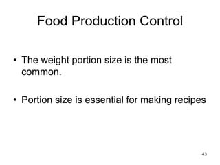 43
Food Production Control
• The weight portion size is the most
common.
• Portion size is essential for making recipes
 