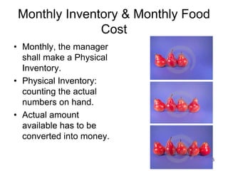 55
Monthly Inventory & Monthly Food
Cost
• Monthly, the manager
shall make a Physical
Inventory.
• Physical Inventory:
counting the actual
numbers on hand.
• Actual amount
available has to be
converted into money.
 