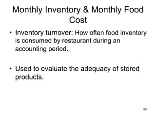 59
Monthly Inventory & Monthly Food
Cost
• Inventory turnover: How often food inventory
is consumed by restaurant during an
accounting period.
• Used to evaluate the adequacy of stored
products.
 