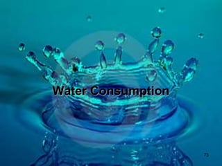 73
Water Consumption
 