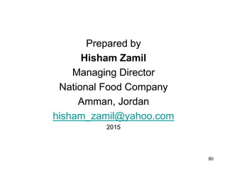Prepared by
Hisham Zamil
Managing Director
National Food Company
Amman, Jordan
hisham_zamil@yahoo.com
2015
80
 