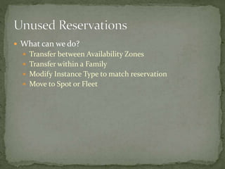  What can we do?
 Transfer between Availability Zones
 Transfer within a Family
 Modify Instance Type to match reservation
 Move to Spot or Fleet
 