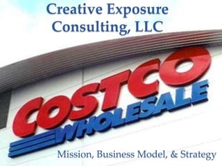 Creative Exposure
 Consulting, LLC




 Mission, Business Model, & Strategy
 