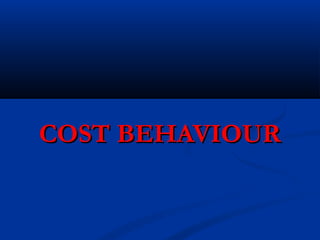 COST BEHAVIOURCOST BEHAVIOUR
 