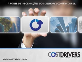 A FONTE DE INFORMAÇÕES DOS MELHORES COMPRADORES.
www.costdrivers.com
 