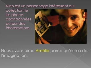 Nous avons aimé Amélie parce qu’elle a de
l’imagination.