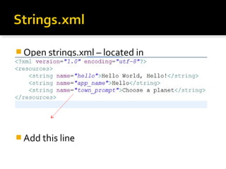  Open strings.xml – located in 

res/values/strinng.xml

 Add this line 

 