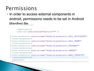 

In order to access external components in
android, permissions needs to be set in Android
Manifest file.

 