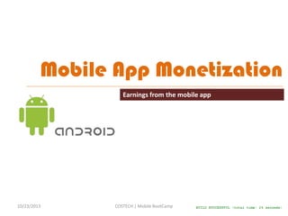 Mobile App Monetization
Earnings from the mobile app

10/23/2013

COSTECH | Mobile BootCamp

 