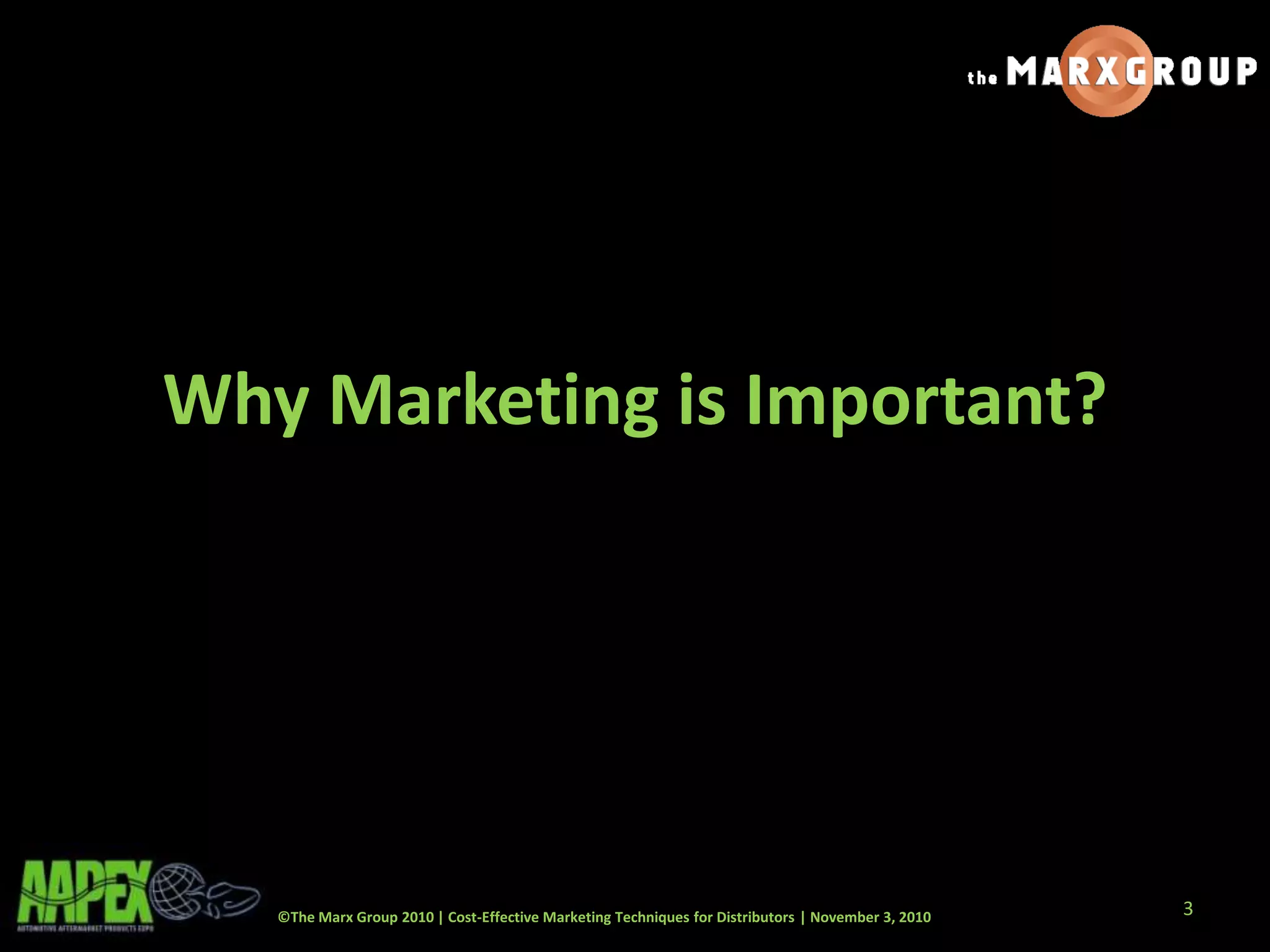 ©The Marx Group 2010 | Cost-Effective Marketing Techniques for Distributors | November 3, 2010
Why Marketing is Important?
3
 
