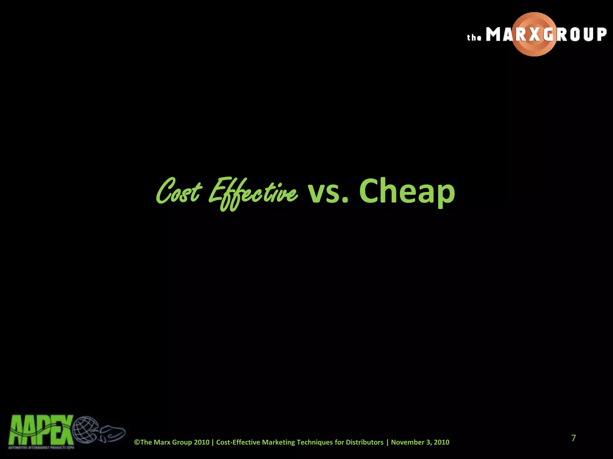 ©The Marx Group 2010 | Cost-Effective Marketing Techniques for Distributors | November 3, 2010
Cost Effective vs. Cheap
7
 