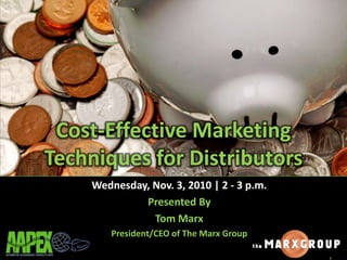 Cost-Effective Marketing
Techniques for Distributors
Wednesday, Nov. 3, 2010 | 2 - 3 p.m.
Presented By
Tom Marx
President/CEO of The Marx Group
 