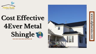 Cost EffectiveCost Effective
4Ever Metal4Ever Metal
ShingleShingle
www.alpharain.com
 
