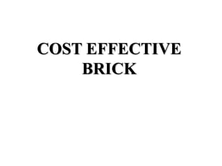 COST EFFECTIVE
BRICK
 