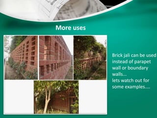 More uses
Brick jali can be used
instead of parapet
wall or boundary
walls...
lets watch out for
some examples....
 
