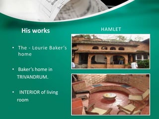 His works
• The - Lourie Baker’s
home
• Baker’s home in
TRIVANDRUM.
• INTERIOR of living
room
HAMLET
 