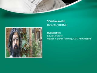 S Vishwanath
Director,BIOME
Qualification:
B.E, NIE Mysore
Master in Urban Planning, CEPT Ahmadabad
 