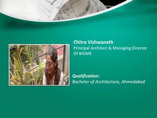 Qualification:
Bachelor of Architecture, Ahmedabad
Chitra Vishwanath
Principal Architect & Managing Director
Of BIOME
 