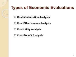  Cost‐Minimization Analysis
 Cost‐Effectiveness Analysis
 Cost‐Utility Analysis
 Cost‐Benefit Analysis
Types of Economic Evaluations
4
 