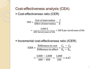 Cost-effectiveness analysis (CEA)
 Cost-effectiveness ratio (CER)
 Incremental cost-effectiveness ratio (ICER)
9
 