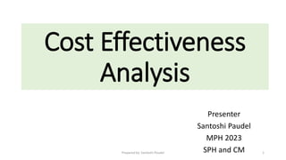 Cost Effectiveness
Analysis
1
Presenter
Santoshi Paudel
MPH 2023
SPH and CM
Prepared by: Santoshi Poudel
 