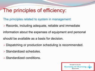 The principles of efficiency:
The principles related to system in management:
Records, including adequate, reliable and immediate
information about the expenses of equipment and personal
should be available as a basis for decision.
Dispatching or production scheduling is recommended.
Standardized schedules.
Standardized conditions.
 