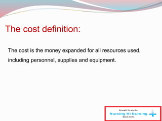 The cost definition:
The cost is the money expanded for all resources used,
including personnel, supplies and equipment.
 