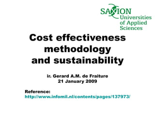 Cost effectiveness methodology and sustainability ir. Gerard A.M. de Fraiture 21 January 2009 Reference: http://www.infomil.nl/contents/pages/137973/nerechaperh4.132005.pdf 