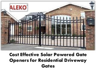 Cost Effective Solar Powered Gate
Openers for Residential Driveway
Gates
 