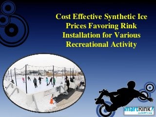 Cost Effective Synthetic Ice
Prices Favoring Rink
Installation for Various
Recreational Activity

 
