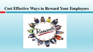 Cost Effective Ways to Reward Your Employees
 