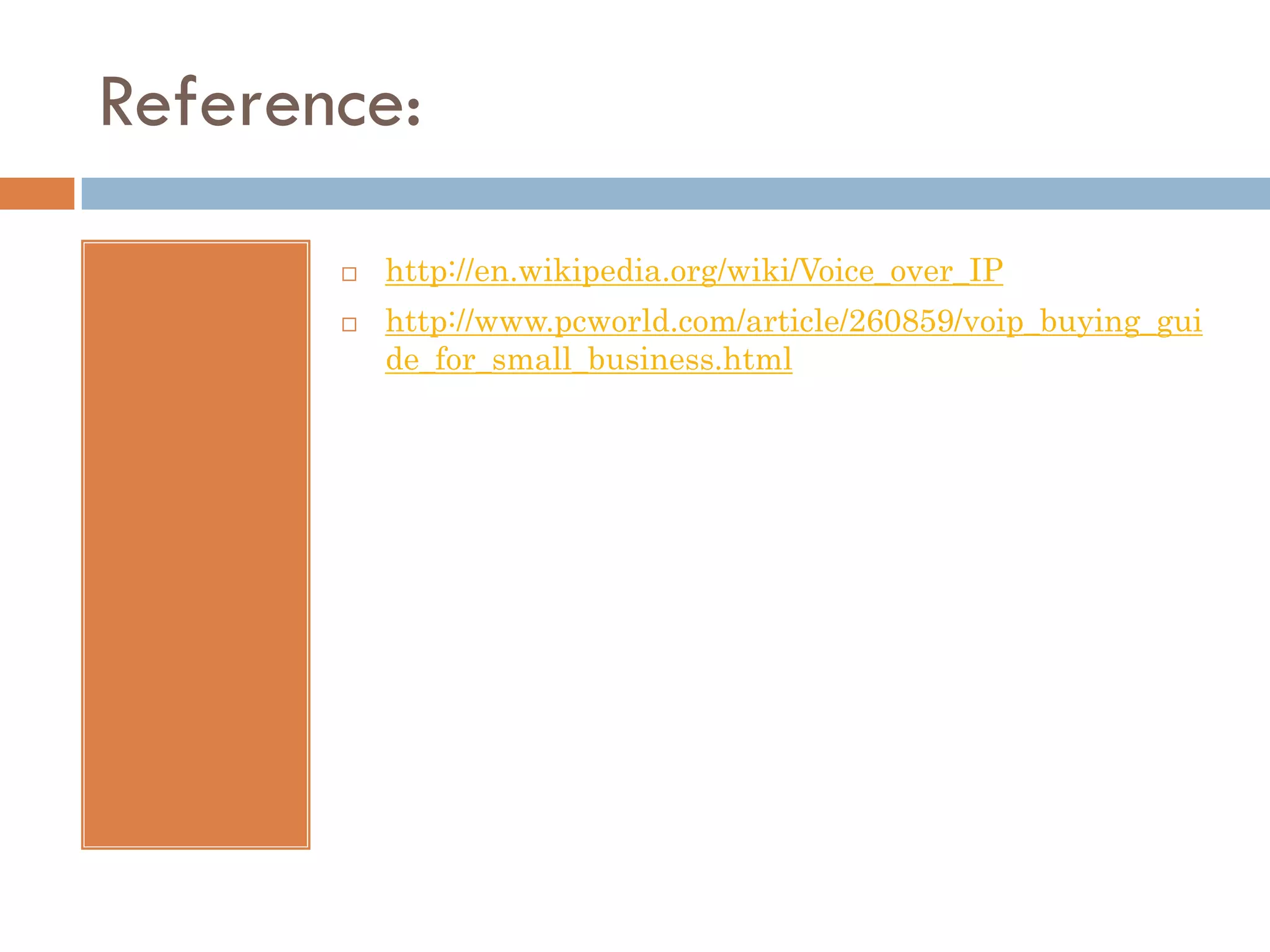 Reference:

          http://en.wikipedia.org/wiki/Voice_over_IP
          http://www.pcworld.com/article/260859/voip_buying_gui
           de_for_small_business.html
 