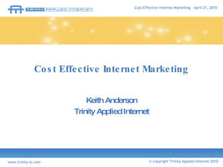 Cost Effective Internet Marketing Keith Anderson Trinity Applied Internet 