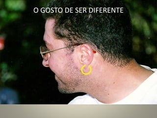 O GOSTO DE SER DIFERENTE
 