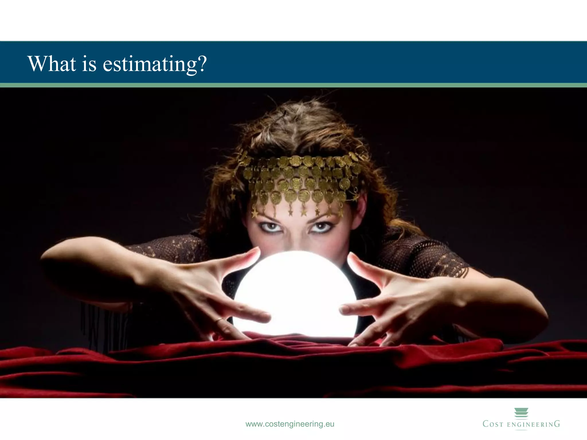 What is estimating?




                      www.costengineering.eu
 