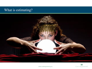 What is estimating?




                      www.costengineering.eu
 