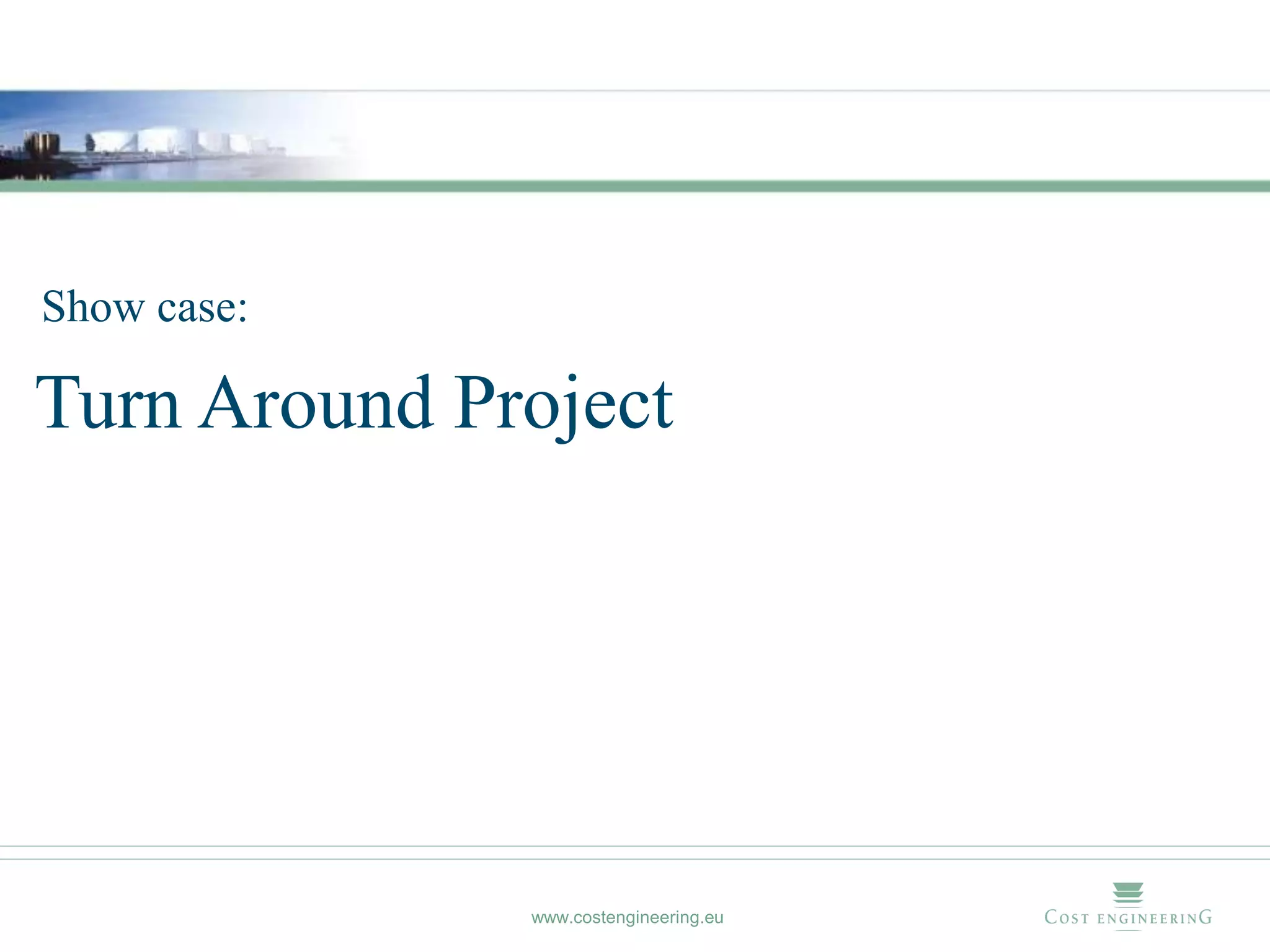 Show case:

Turn Around Project




              www.costengineering.eu
 