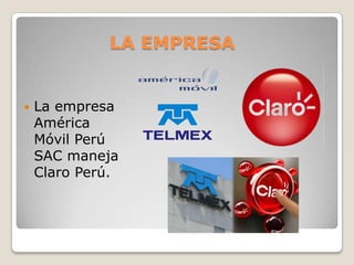 LA EMPRESA
 La empresa
América
Móvil Perú
SAC maneja
Claro Perú.
 