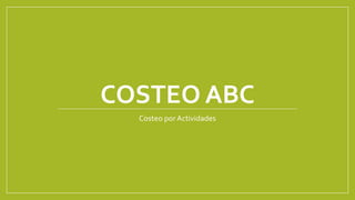 COSTEO ABC
Costeo por Actividades
 