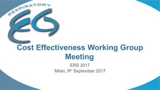 ERS 2017
Milan, 9th September 2017
Cost Effectiveness Working Group
Meeting
 