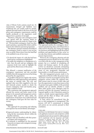 PROJECT COSTS




                                                                                                                   Fig. e East London Line:
value of Monte Carlo analysis stood out. As                                                                        £88M over budget and 41
requirements changed and liabilities were                                                                          months late
transferred the cost model could be quickly
updated. Revised results in the form of new bid
prices and contingency requirements could be
rapidly produced, so the negotiators could
operate from a position of strength.
   Therefore a bid price and contingency fund
were agreed with the customer based on
reasoning not just as the result of a ‘finger in the
air’. The provided contingency fund was then
used to produce a spend profile which could be         This approach justifies the contingency devel-
tied into the milestone payment programme.             opment and planning ethos, and will provide an
   The ultimate customer retained ownership of         audit trail for decisions. By noting and logging
the contingency fund to ensure it was not put          our decisions and highlighting both the project
away as profit. Draw down from the fund had            problems and opportunities as they occur we
to be justified in one of two ways:                    can take these lessons and establish continuous
                                                       process improvement.
1 To absorb the impact of a risk that had been            However, the contingency planning and risk
  listed and its consequences highlighted.             management process should not be seen solely
2 To enable the mitigation or management of a          as an aid to the day-to-day management of the
  risk—here the post and pre mitigation risk           project, but as a method of considering all
  exposure levels were used to highlight the           project and business aspects. As the project
  goal and the effectiveness of the action.            evolves we should be constantly anticipating
                                                       how our decisions affect the project outcome in
This allowed a constant justification of the           terms of cost, programme timescales and
contingency requirement and also provided              functionality or overall system performance.
visibility that risk management was in fact being         The risk management process needs to be
pursued by the organisation.                           supported at all levels within the project team.
   In parallel to this process regular risk reviews    ‘Actionees’ must be encouraged to pursue their
identified new risks/opportunities and updated         mitigation actions within the required time.
the status of existing risks. The new and              Risk owners must be aware of their risks and
updated risks were then reapplied to the cost          have the opportunity to raise these issues so that
and timescale project models to check the              the project team gains visibility of the potential
current contingency fund and baseline prog-            problem and can identify whether it could
ramme confidence levels.                               affect other project areas. Managers must be
   This continuous risk management approach            proactive and have the necessary authority to
allowed the current and future status of the           respond rapidly to risk. If decisions cannot be
project to be assessed and management actions          made in a timely manner opportunities will be
refocused. Risk could be taken safely, the             missed and the effect of delays will cascade
implications of decisions were understood and          throughout the project.
the contingency fund gave the best value for              It must always be remembered that the
money.                                                 key to risk management is management! The
                                                       process will fail if commitment is lacking
Summary                                                and actions are not actively pursued to their
  This approach for preventing and reducing            conclusion.
cost exposure has several distinct advantages:
                                                       © IEE: 2000
5 Improved project understanding by identi-            Karl Davey is an IEE Member. He works as a consultant
  fying the key uncertainty drivers within the         in the application of proactive risk management at HVR
                                                       Consulting Services Ltd. in its decision support and risk
  baseline estimates.                                  management group. He also lectures on risk management
5 Project risks are identified, with their poten-      and is experienced with the integration and imple-
  tial impact and consequences.                        mentation of software based risk tools. He can be
5 A timescale is established for the potential         contacted at HVR-CSL, Selborne House, Mill Lane,
                                                       Alton, Hants GU34 2QJ, UK. Tel: +44 (0)1420
  financial cost impact and a mitigation strategy      87977, E-mail: karl.davey@hvr-csl.co.uk, Web: www.
  can be planned.                                      hvrgroup.com

ENGINEERING MANAGEMENT JOURNAL AUGUST 2000                                                                                                181

     Downloaded 24 Apr 2006 to 192.58.150.41. Redistribution subject to IEE licence or copyright, see http://ieedl.org/copyright.jsp
 