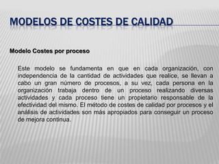 MODELOS DE COSTES DE CALIDAD Modelo de Revisión	El modelo nos muestra que los costos son mas elevados al momento de cumplir con las expectativas del cliente, a medida que se aproxima a las necesidades de este, los costos se elevan considerablemente.